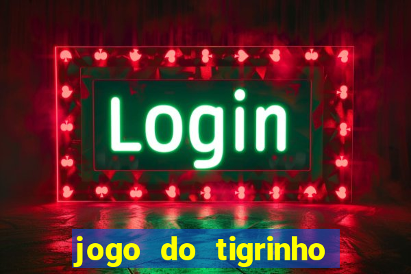 jogo do tigrinho sem deposito